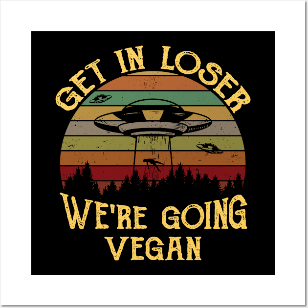 Retro funny Get in Loser We're Going Vegan Gift Wall Art by Vauliflower